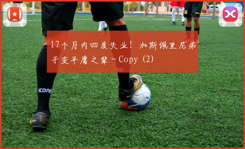 17个月内四度失业！加斯佩里尼弟子变平庸之辈 - Copy (2)